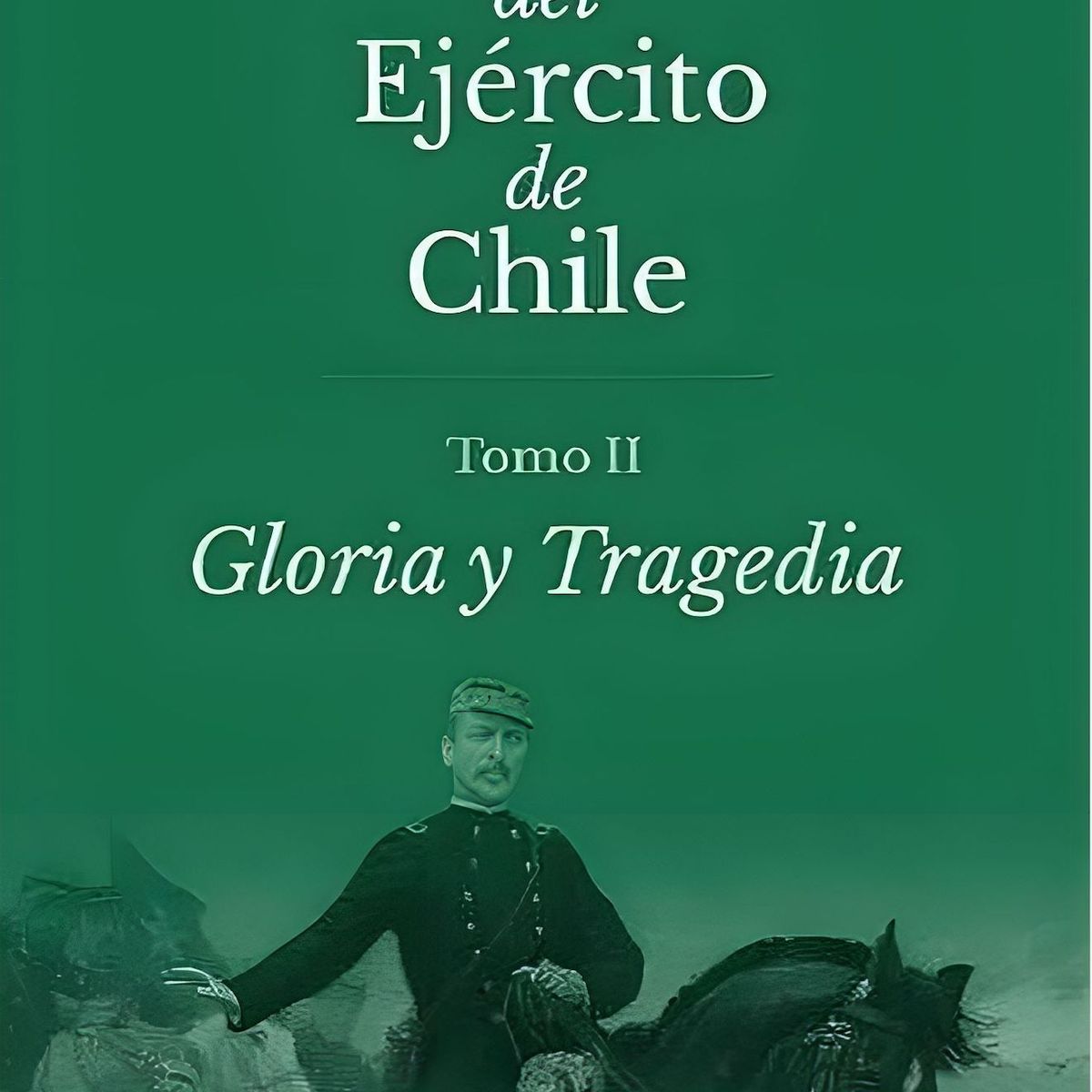 TOP10BOOKS - LIBRO Historia Del Ejército De Chile. Tomo II. Gloria Y Tragedia
