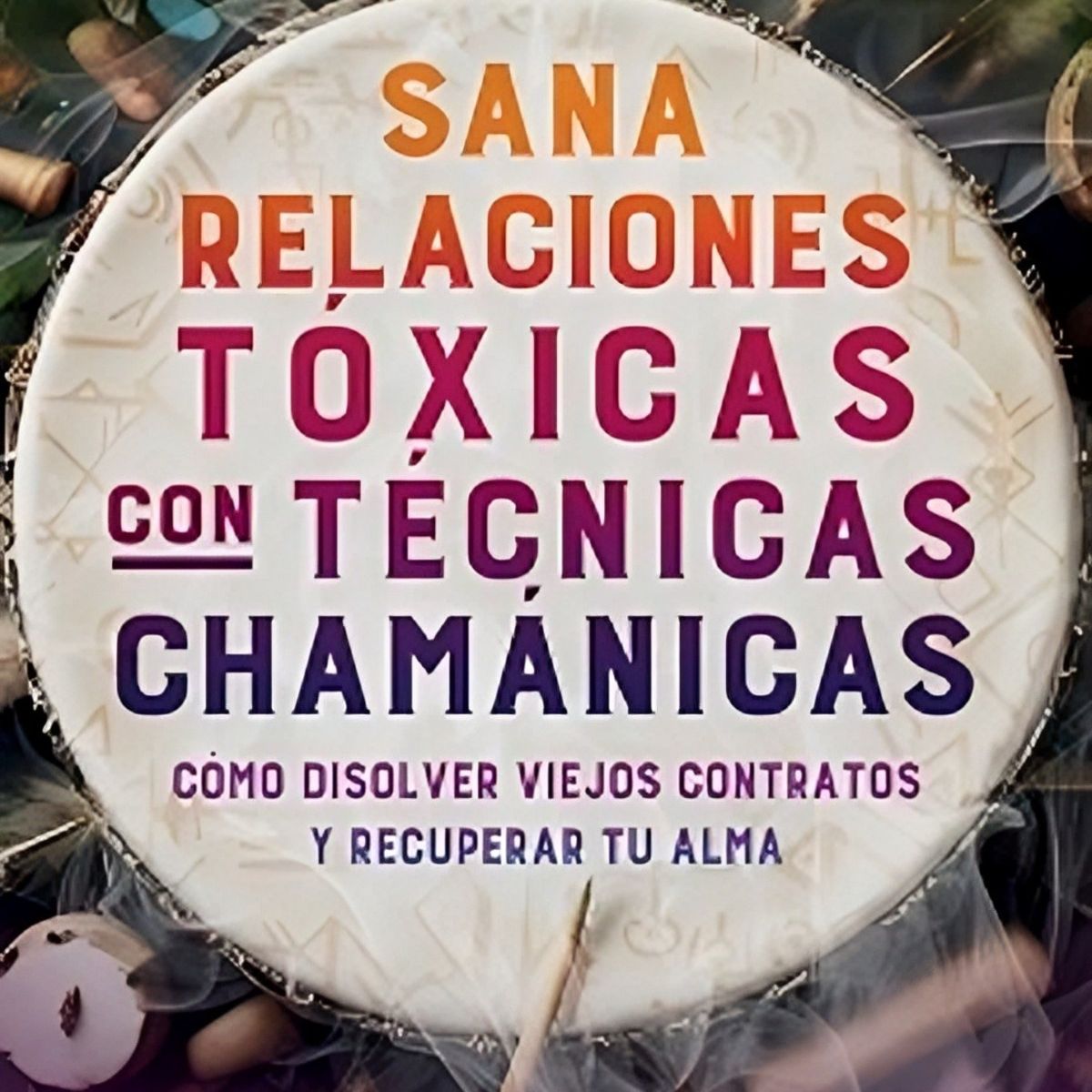 TOP10BOOKS - LIBRO Sana Relaciones Tóxicas Con Técnicas Chamanicas