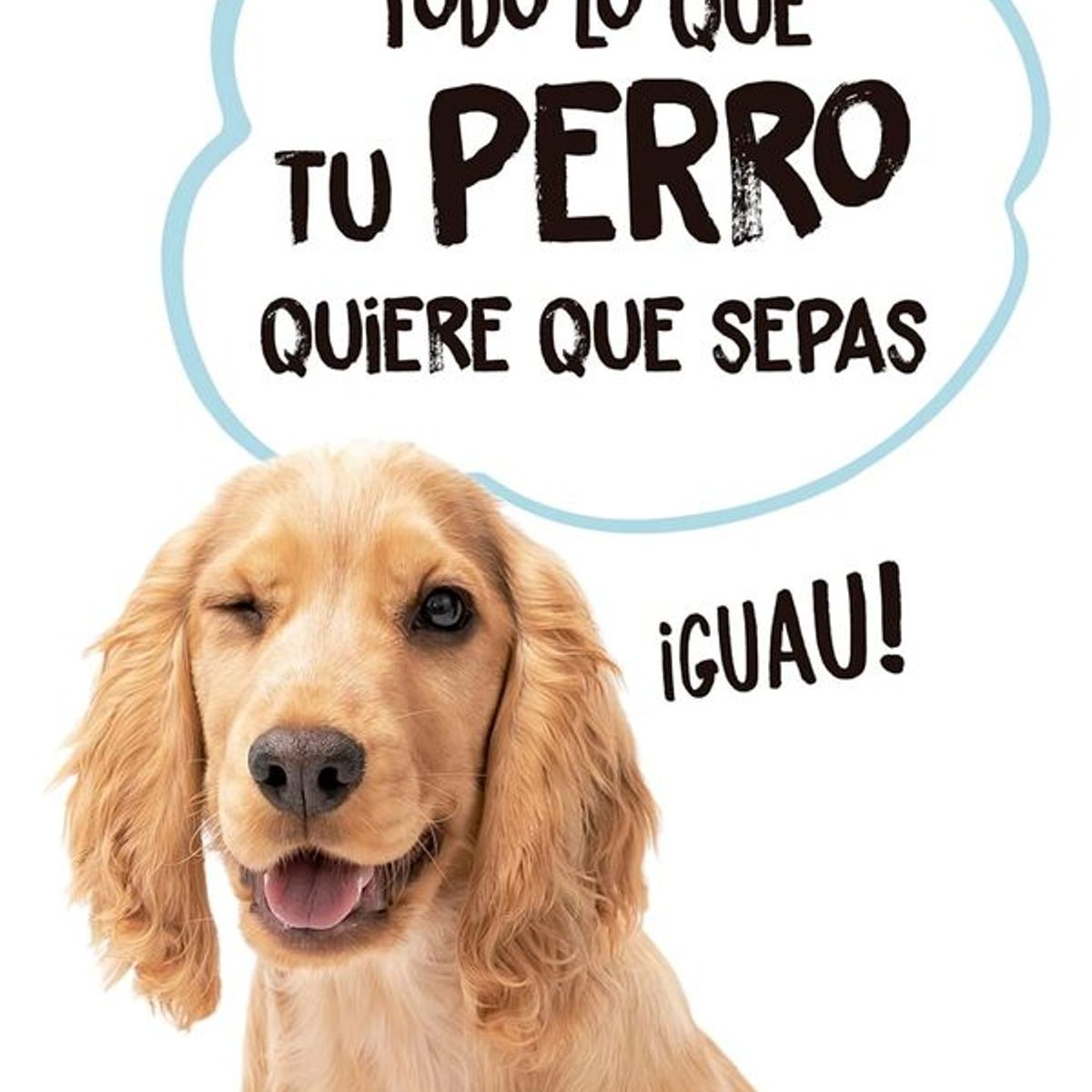 ANTARTICA LIBROS - Todo Lo Que Tu Perro Quiere Que Sepas