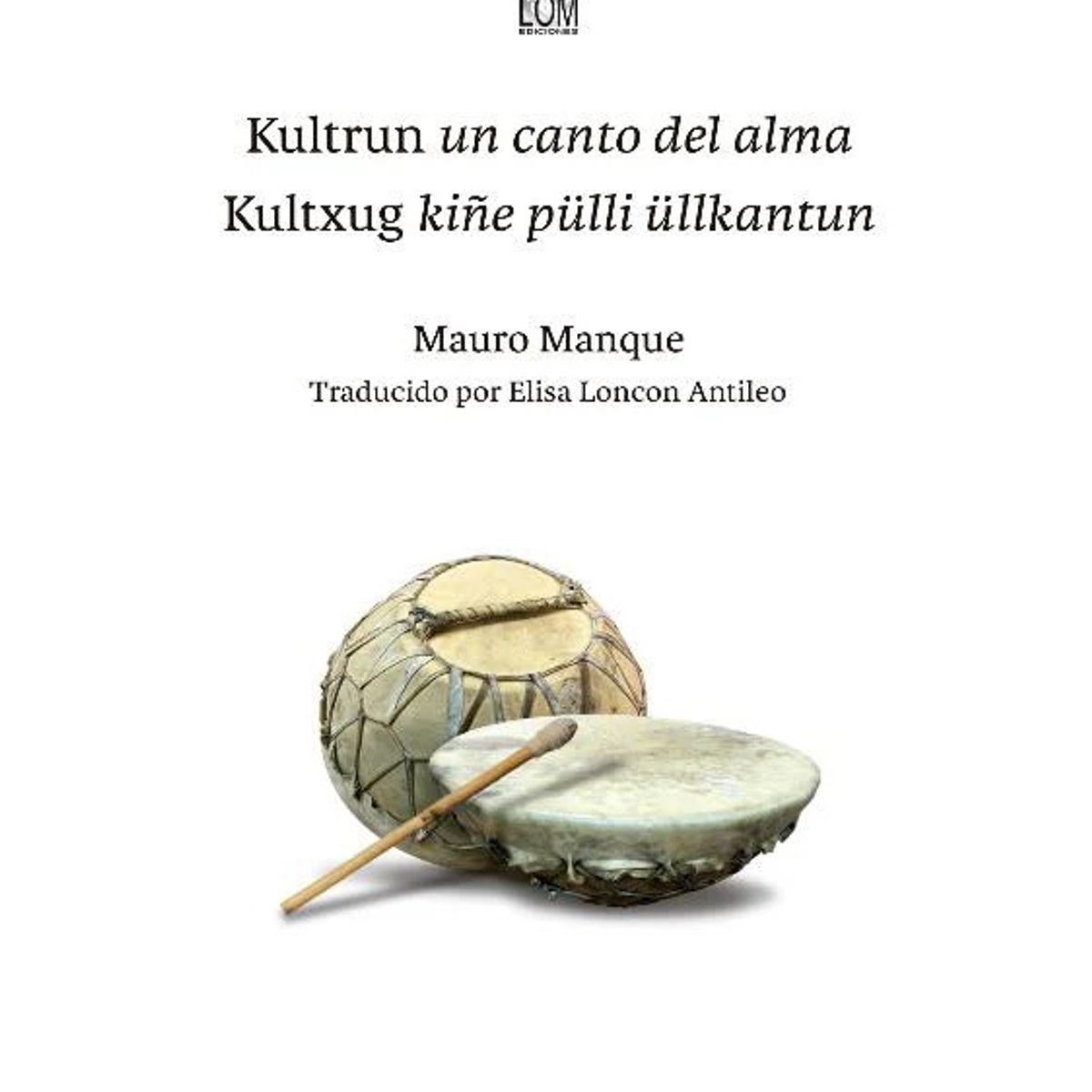 ANTARTICA LIBROS - Kultrun Un Canto Del Alma Kultxug Kiñe Pulli Ullkantun