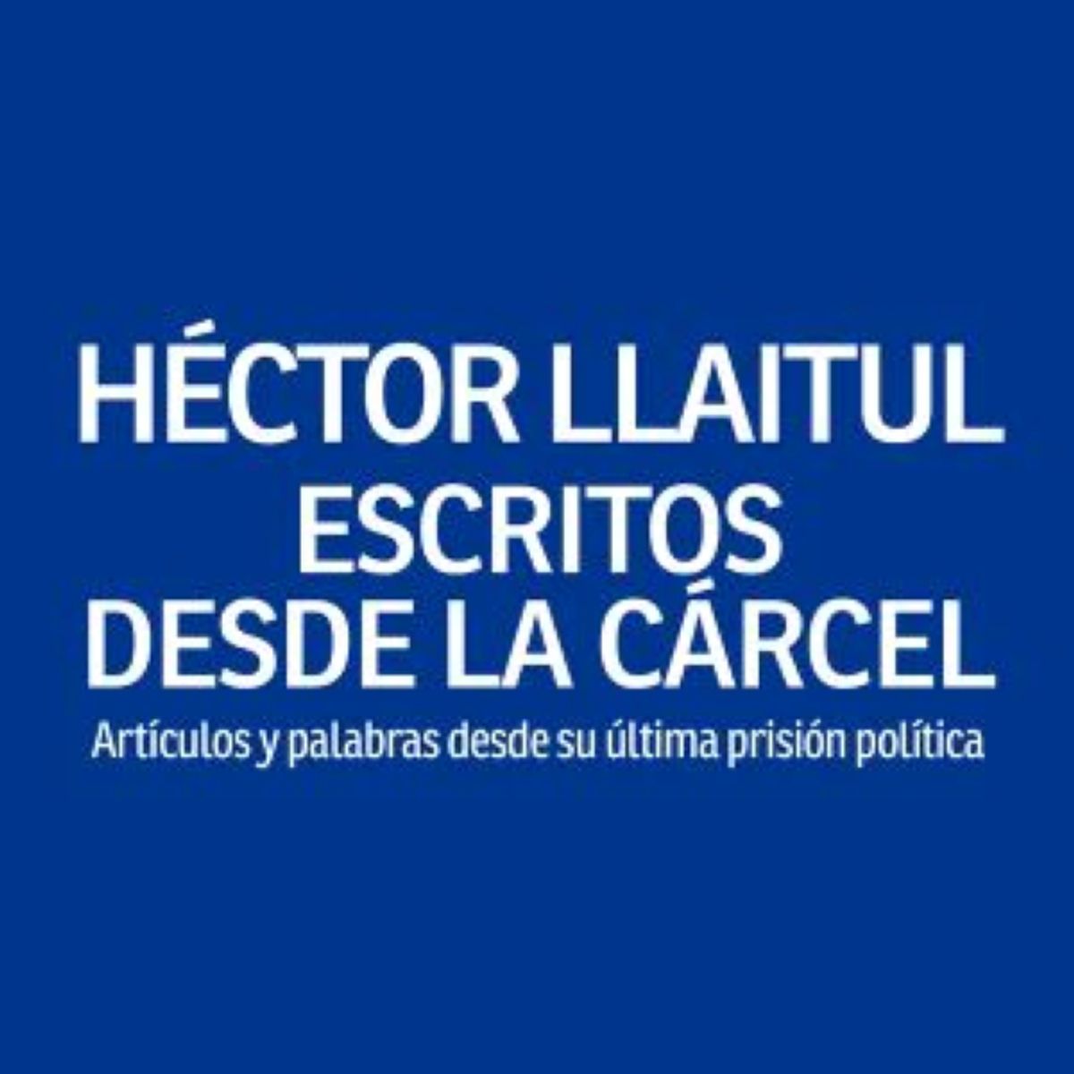LOM - HÉCTOR LLAITUL ESCRITOS DESDE LA CÁRCEL