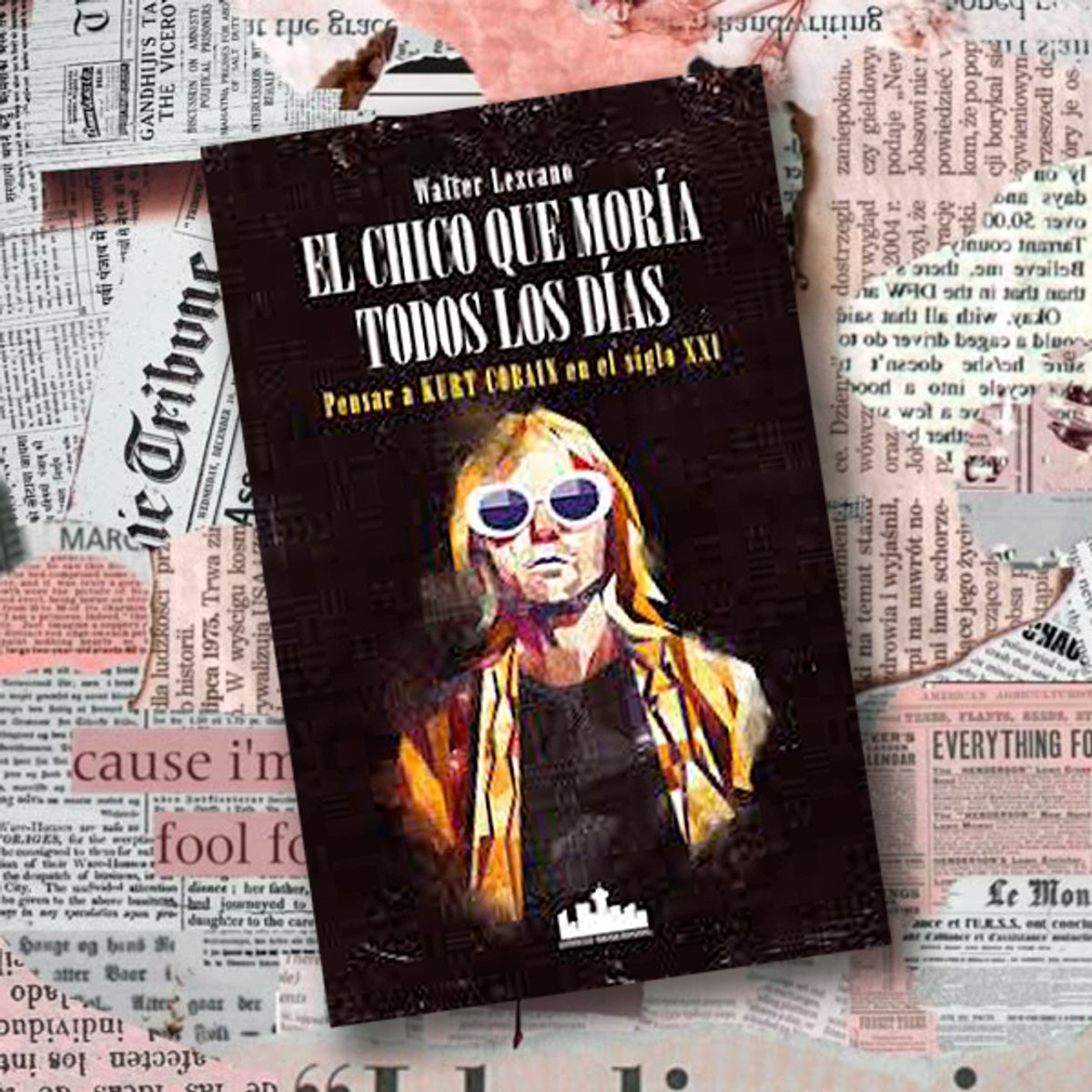GENERICO - Chico Que Moría Todos Los Días El Pensar a Kurt Cobain en el Siglo XXI  Walter Lezcano