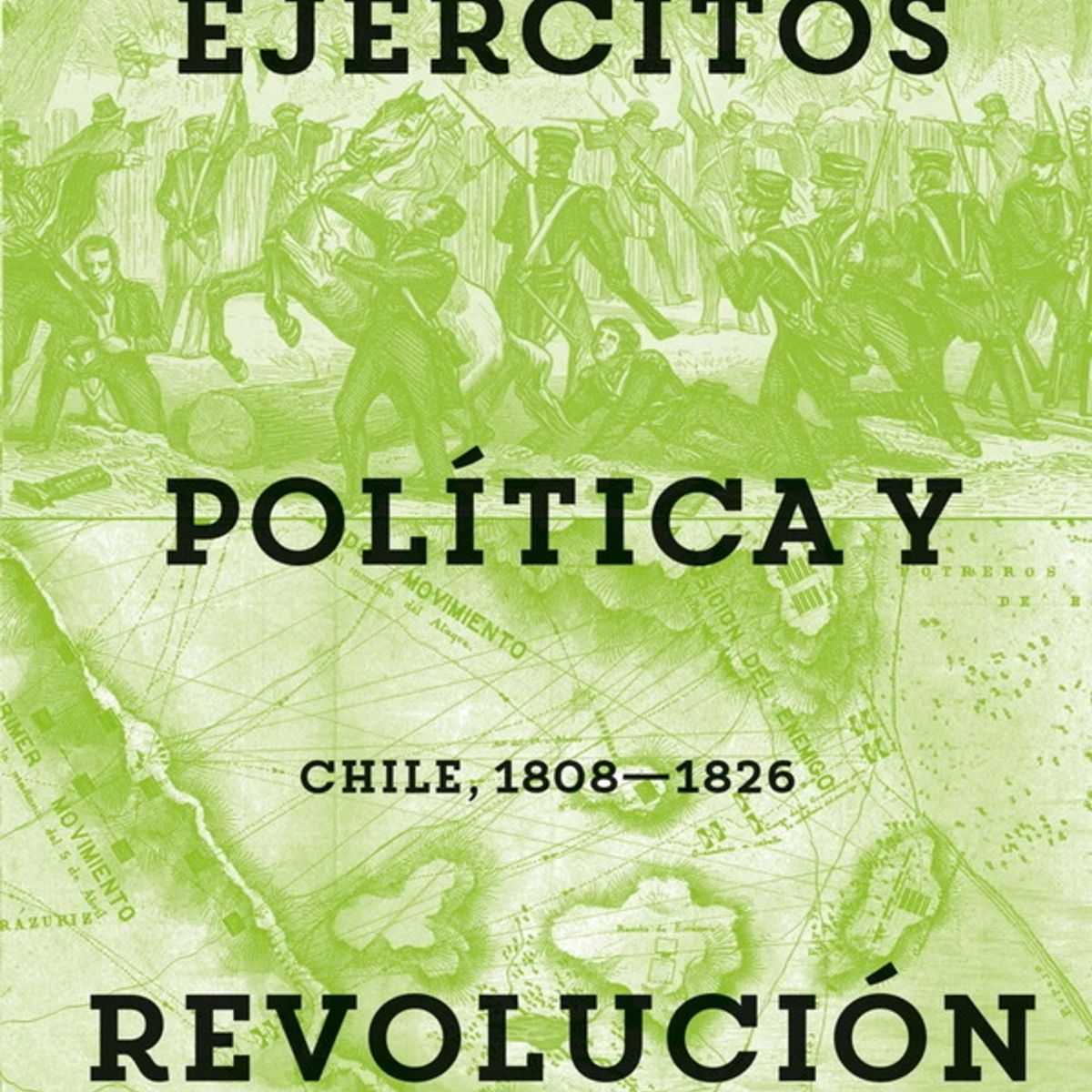 ANTARTICA LIBROS - Ejercitos Politica Y Revolucion Chile 1808-1826