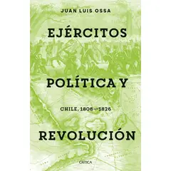 ANTARTICA LIBROS - Ejercitos Politica Y Revolucion Chile 1808-1826