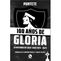 ANTARTICA LIBROS - 100 Años De Gloria La Historia De Colo Colo 1925-2025