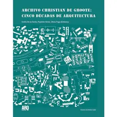ANTARTICA LIBROS - Archivo Christian De Groote Cinco Decadas De Arquitectura