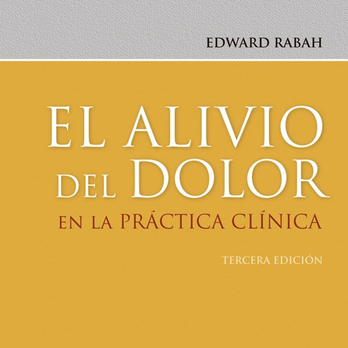 EDITORIAL MEDITERRANEO - El alivio del dolor en la práctica clínica 3ed.