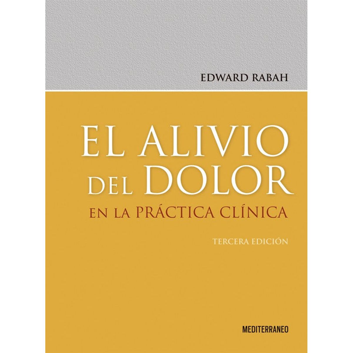 EDITORIAL MEDITERRANEO - El alivio del dolor en la práctica clínica 3ed.