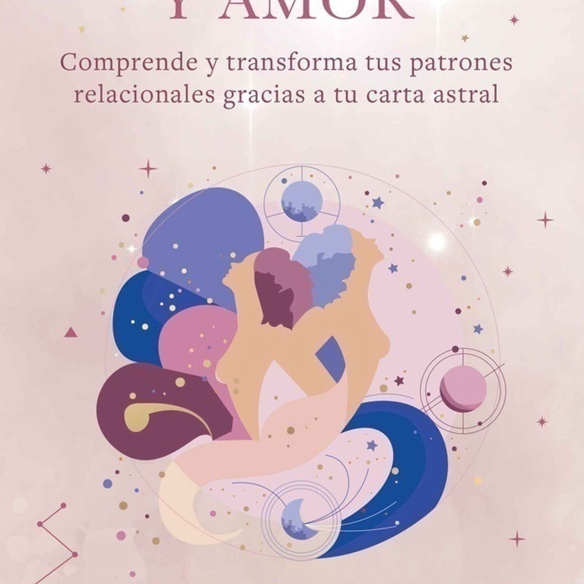 ANTARTICA LIBROS - Astrologia Y Amor Comprende Y Transforma Tus Relaciones Gracias A Tu Carta Astral