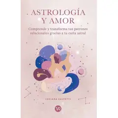 ANTARTICA LIBROS - Astrologia Y Amor Comprende Y Transforma Tus Relaciones Gracias A Tu Carta Astral