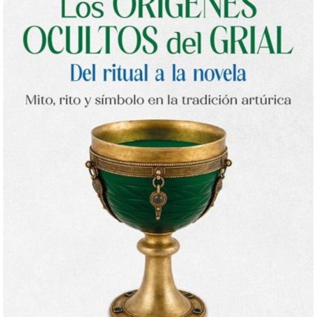 ANTARTICA LIBROS - Los Origenes Ocultos Del Grial Del Ritual A La Novela