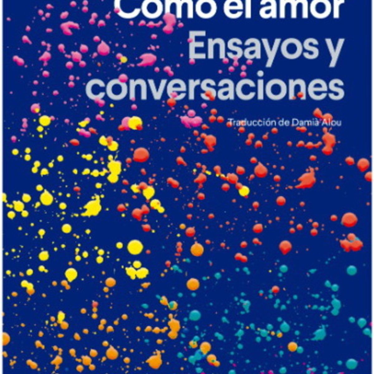 ANTARTICA LIBROS - Como El Amor Ensayos Y Conversaciones