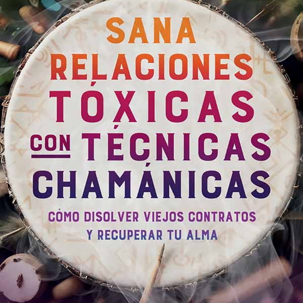 ANTARTICA LIBROS - Sana Relaciones Toxicas Con Tecnicas Chamanicas