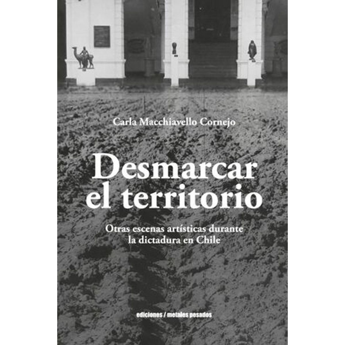 ANTARTICA LIBROS - Desmarcar El Territorio Otras Escenas Artisticas Durante La Dictadura En Chile