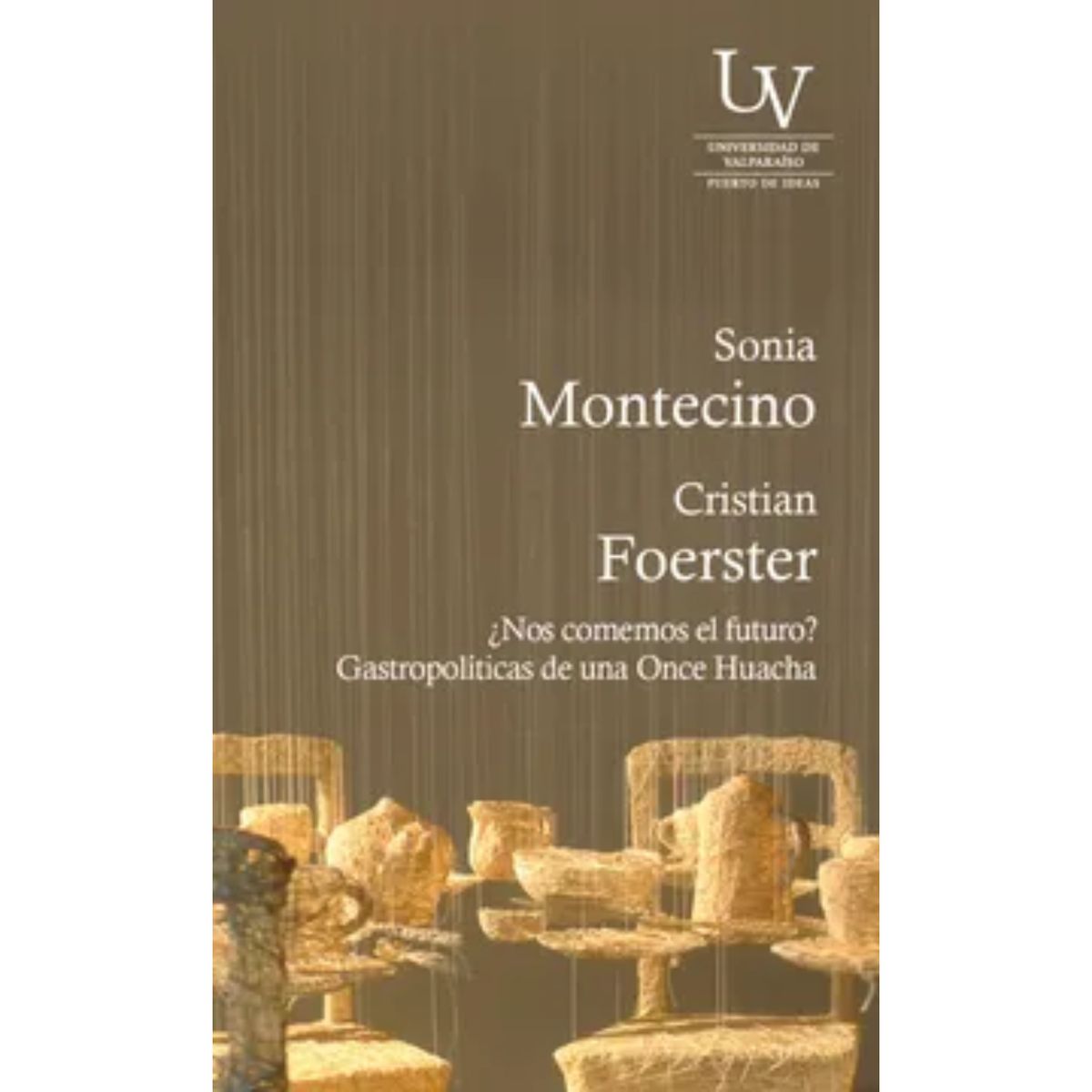 UNIVERSIDAD DE VALPARAISO - ¿Nos Comemos El Futuro? Gastropolíticas De Una Once Huacha