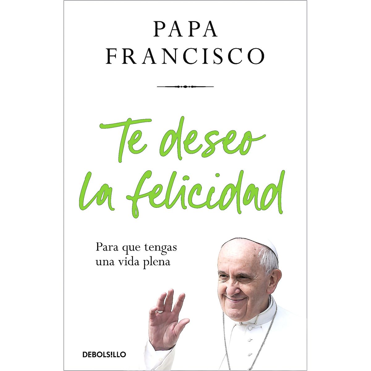 DEBOLSILLO - Libro Te Deseo La Felicidad - Papa Francisco