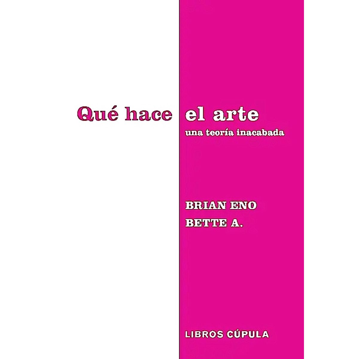 LIBROS CUPULA - Libro Qué hace el arte - Brian Eno & Bette Adriaanse