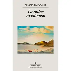 ANAGRAMA - La Dulce Existencia - Autor(a): Milena Busquets