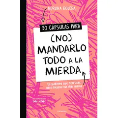 RANDOM HOUSE - Libro 30 Cápsulas Para (No) Mandarlo Todo A La Mierda
