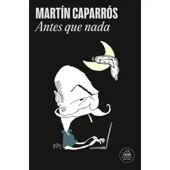 RANDOM HOUSE - Libro Antes Que Nada - Caparrós, Martín