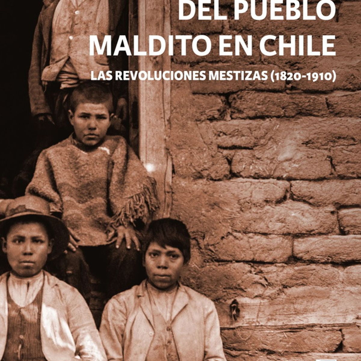 ANTARTICA LIBROS - Del Pueblo Maldito En Chile Las Revoluciones Mestizas 1820-1910