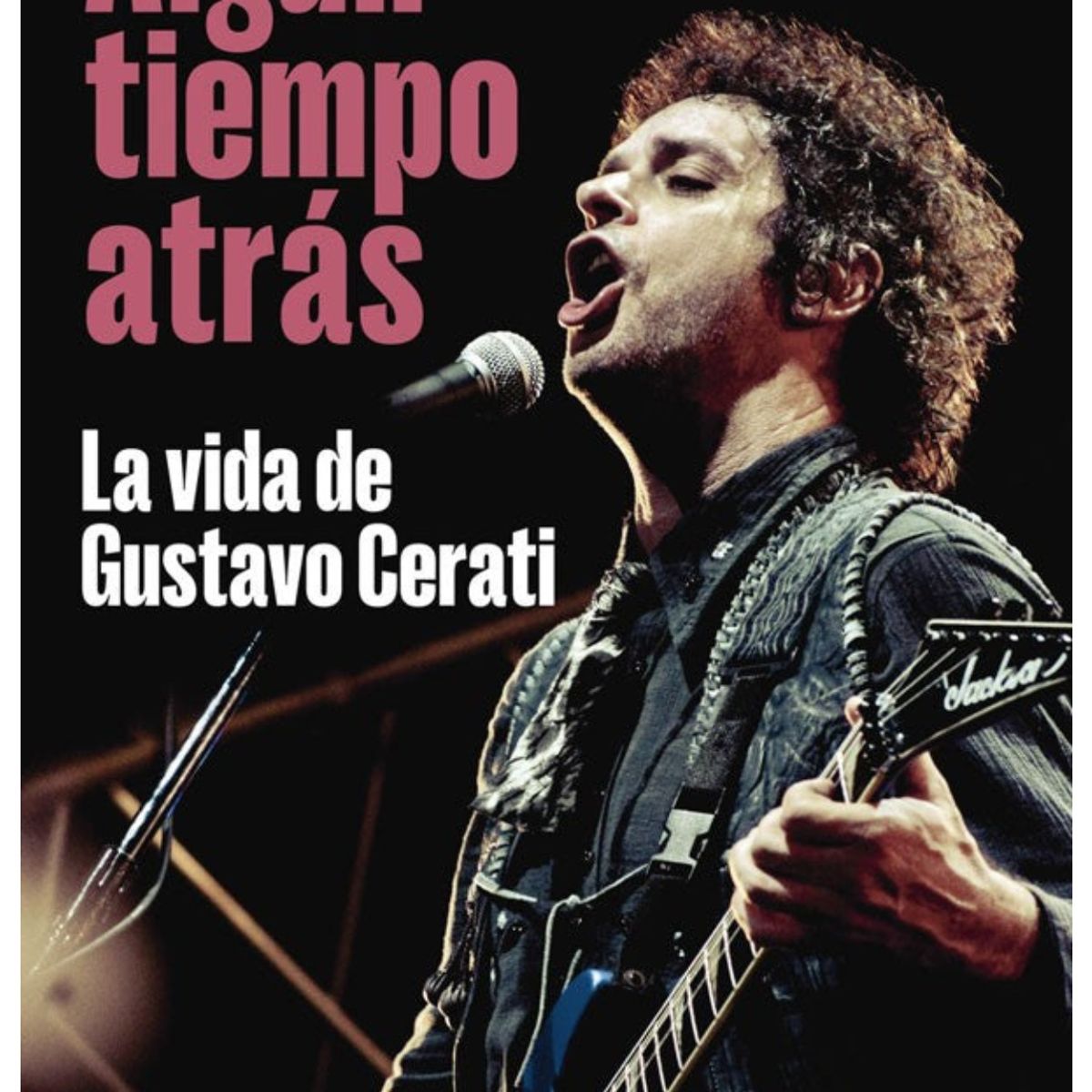 EDITORIAL SUDAMERICANA - Algún tiempo atrás: La vida de Gustavo Cerati
