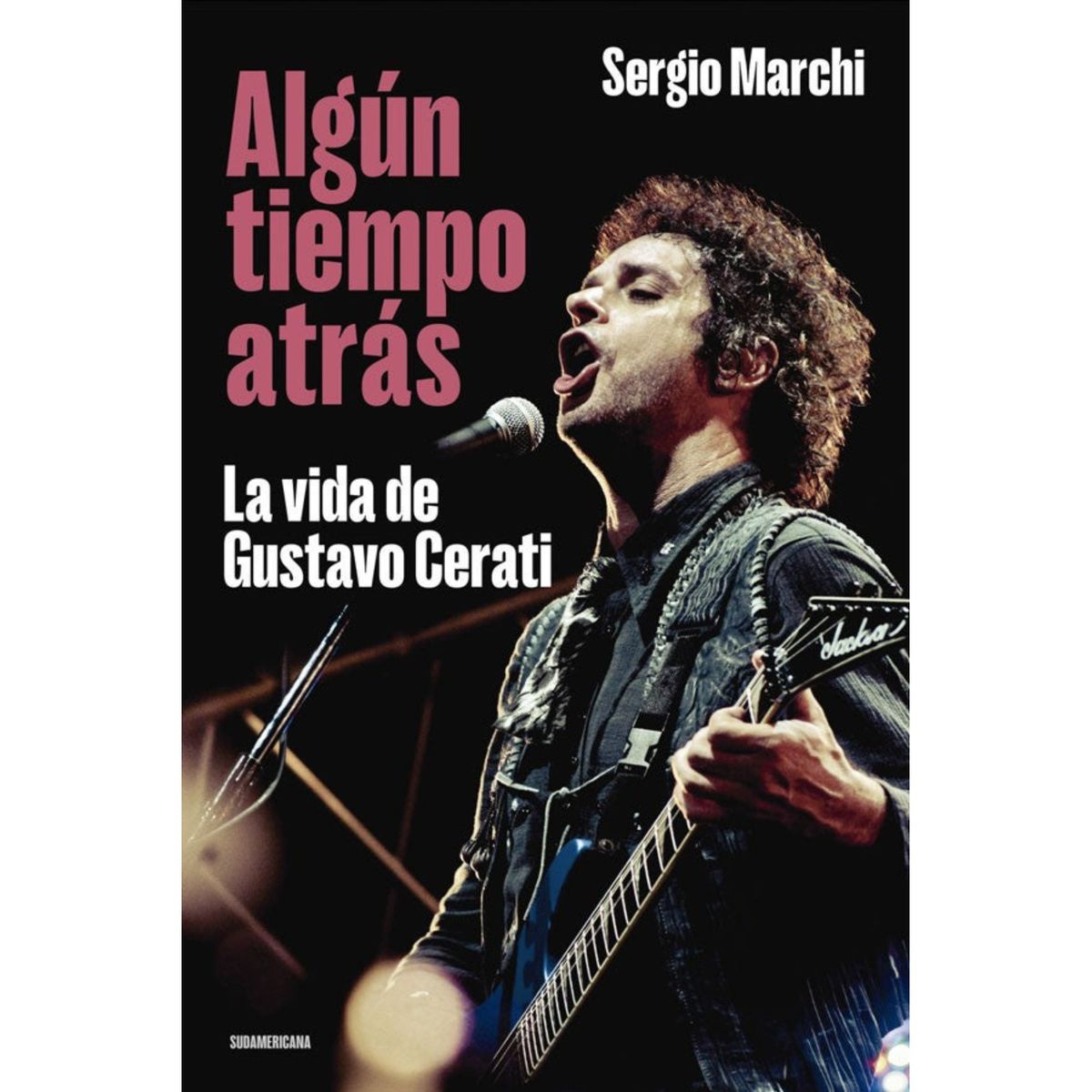 EDITORIAL SUDAMERICANA - Algún tiempo atrás: La vida de Gustavo Cerati