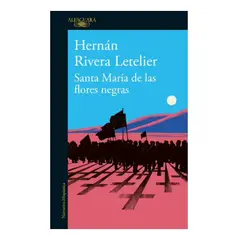 ALFAGUARA - SANTA MARÍA DE LAS FLORES NEGRAS - HERNÁN RIVERA LETELIER
