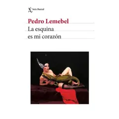 EDITORIAL SEIX BARRAL - La esquina es mi corazón - Pedro Lemebel