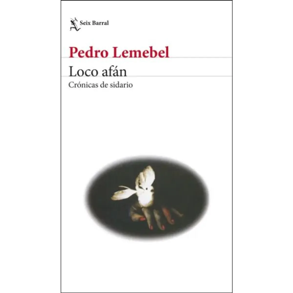 EDITORIAL SEIX BARRAL - Loco afán - Pedro Lemebel