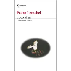 EDITORIAL SEIX BARRAL - Loco afán - Pedro Lemebel