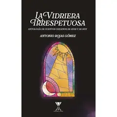 ANTARTICA LIBROS - La Vidriera Irrespetuosa Cuentos Chilenos De Ayer Y Hoy