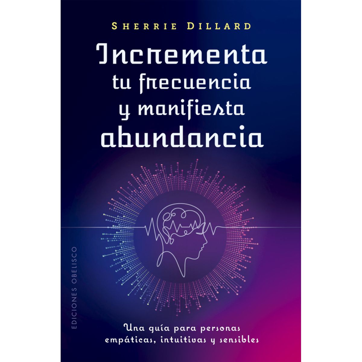 EDICIONES OBELISCO - Incrementa tu frecuencia y manifiesta abundancia
