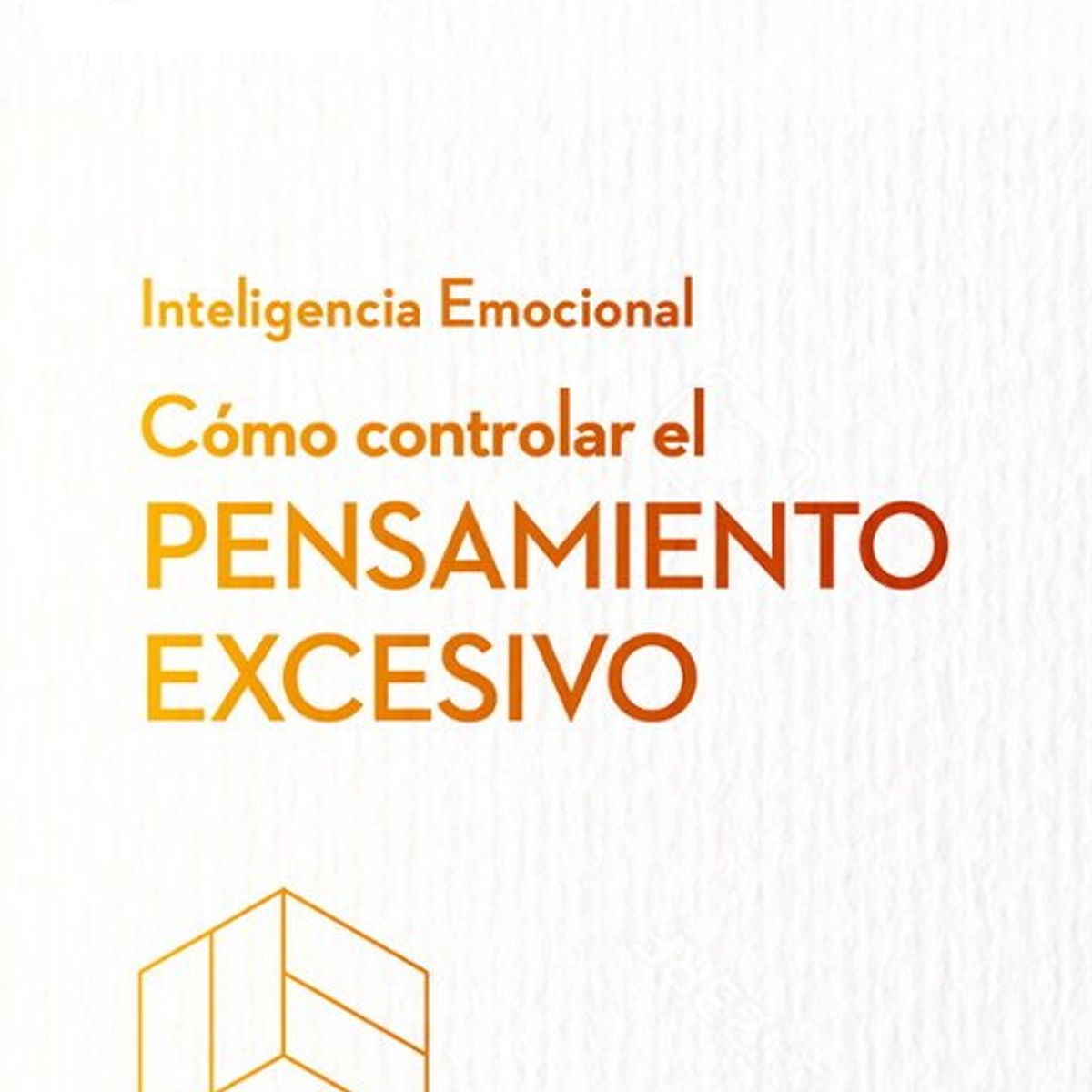 ANTARTICA LIBROS - Como Controlar El Pensamiento Excesivo. Serie Inteligencia Emocional