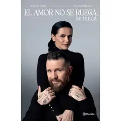 EDITORIAL PLANETA - El Amor No Se Ruega, Se Riega (Spanish Edition)