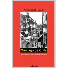 EDITORIAL CATALONIA - Santiago De Chile. Historia De Una Sociedad Urbana