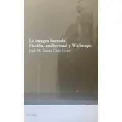ANTARTICA LIBROS - La Imagen Borrada. Ficcion, Audiovisual Y Wallmapu