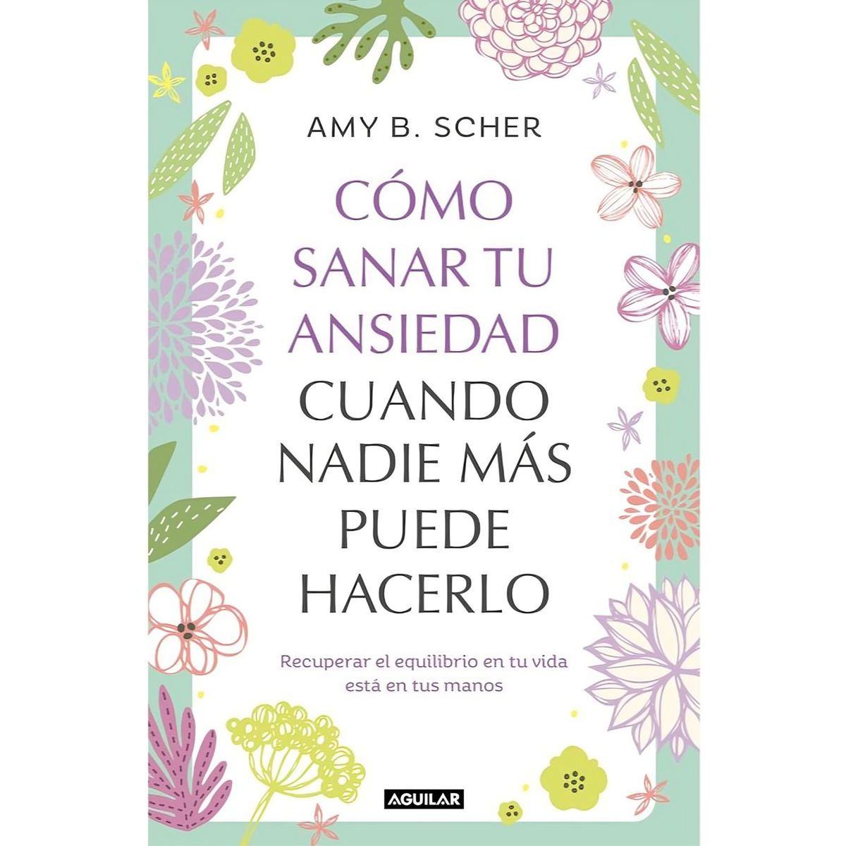 TOP10BOOKS - LIBRO Cómo s a n a r Tu Ansiedad Cuando Nadie Más Puede Hacerlo - AMY B. SHER