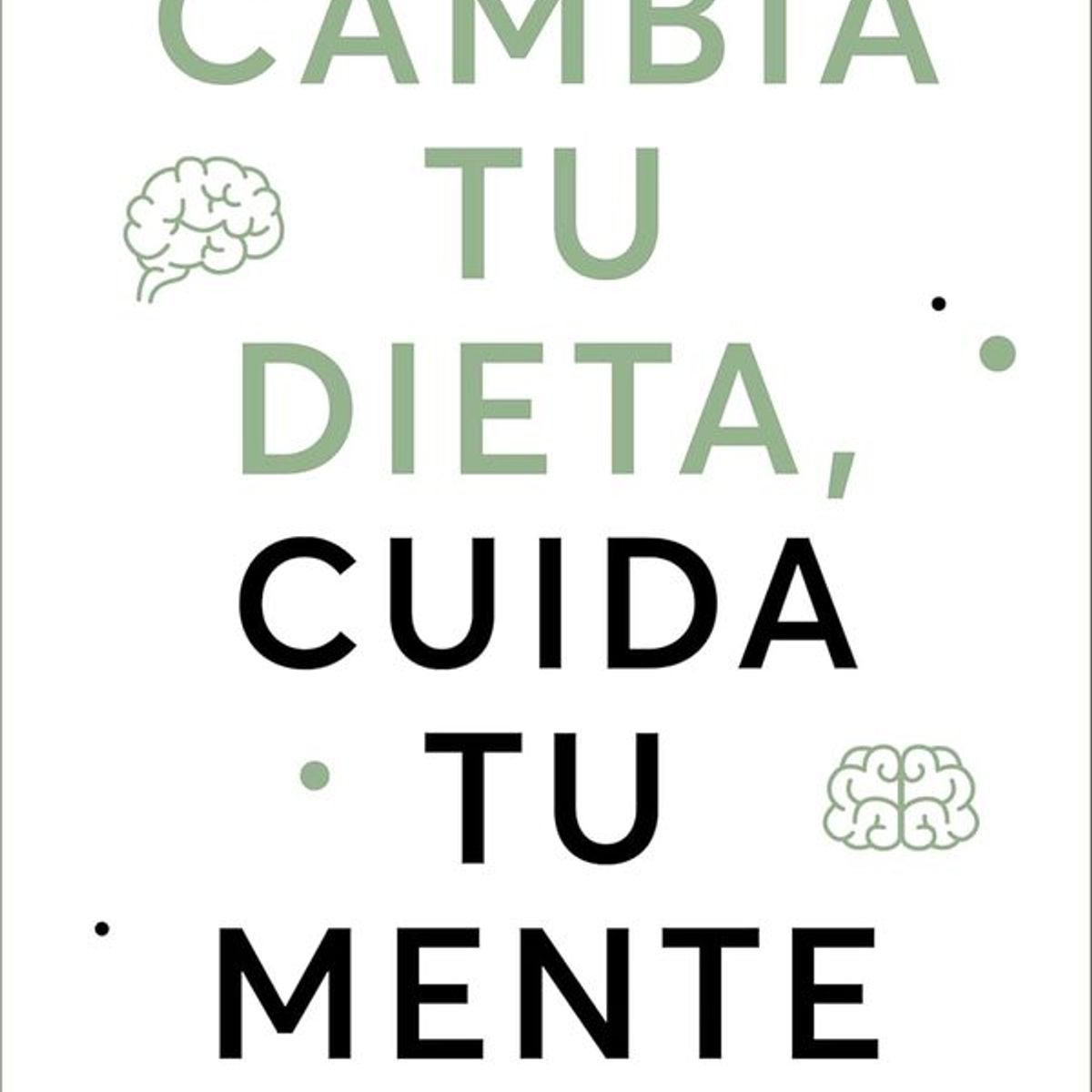 ANTARTICA LIBROS - Cambia Tu Dieta, Cuida Tu Mente