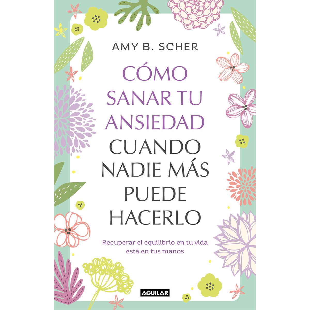 PENGUIN RANDOM HOUSE - Libro Como Sa-nar Tu Ansiedad Cuando Nadie Mas