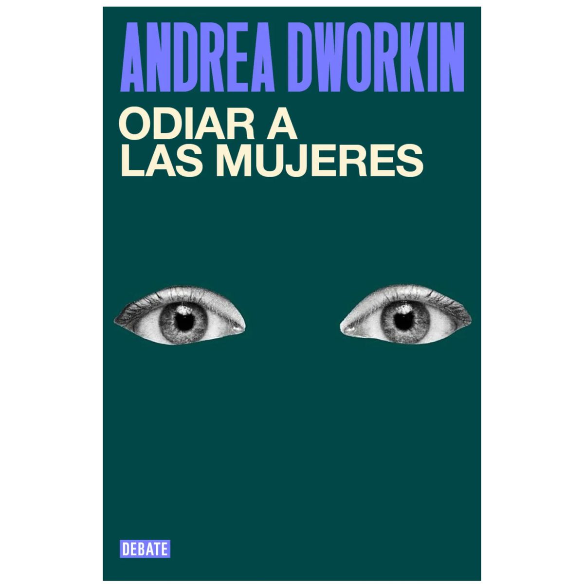 DEBATE - Odiar A Las Mujeres - Autor(a):  Andrea Dworkin
