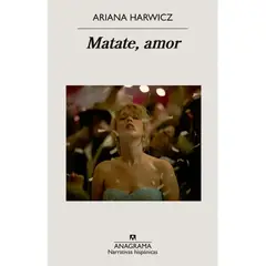 ANAGRAMA - Matate, Amor Ariana Harwicz