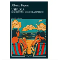 TUSQUETS EDITORES - Ushuaia Un destino melodramático Alberto Fuguet