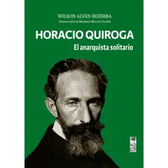 ANTARTICA LIBROS - Horacio Quiroga. El Anarquista Solitario