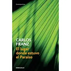 DEBOLSILLO - El Lugar Donde Estuvo El Paraiso Carlos Franz