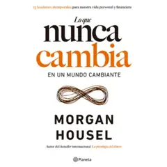 PLANETA - Lo Que Nunca Cambia En Un Mundo Cambiante De Morgan Housel