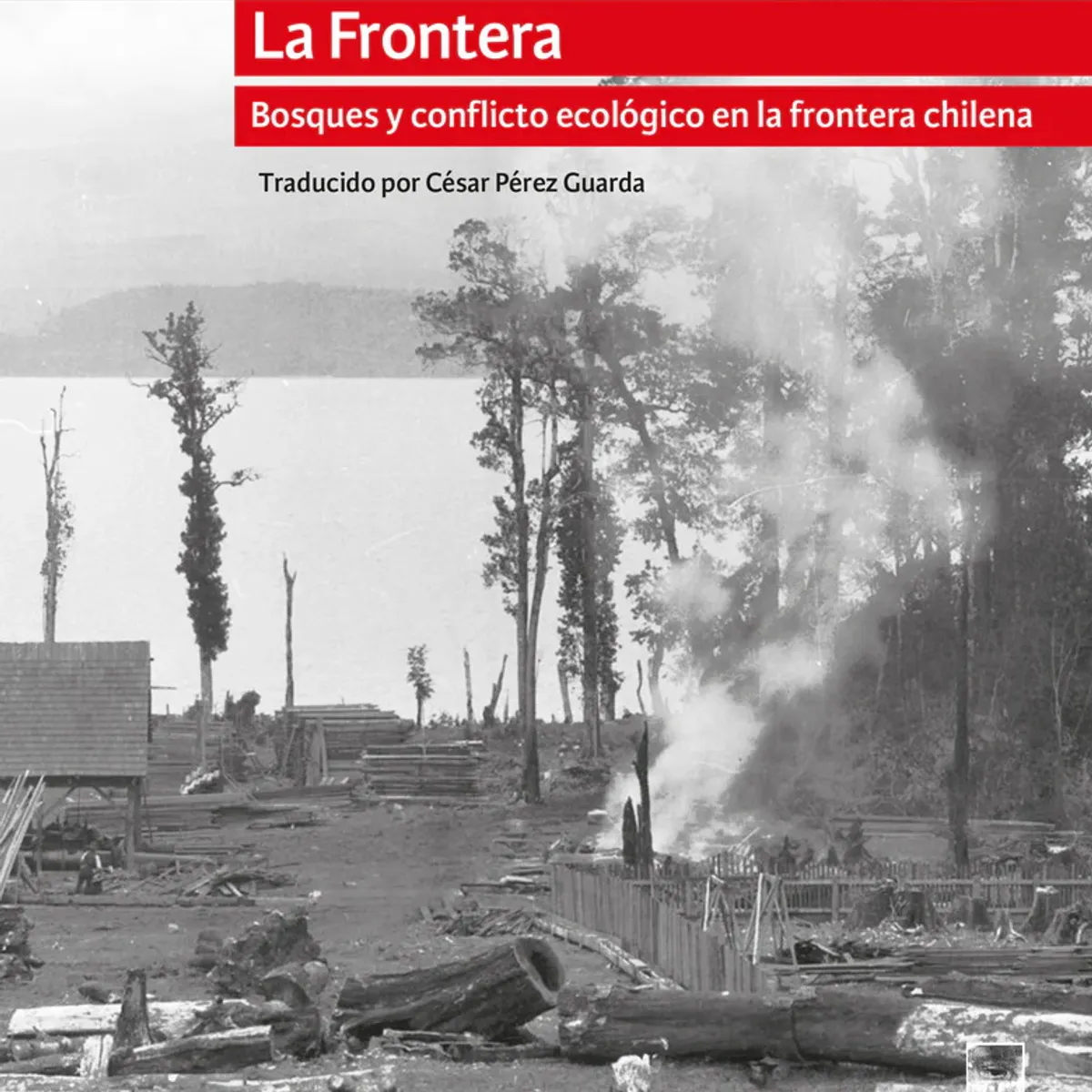 ANTARTICA LIBROS - La Frontera. Bosques Y Conflicto Ecologico En La Frontera Chilena