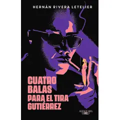 ALFAGUARA - Libro Cuatro balas para el Tira Gutiérrez - Rivera Letelier