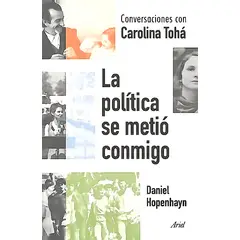 ARIEL - La política se metió conmigo. Conversaciones Carolina Tohá