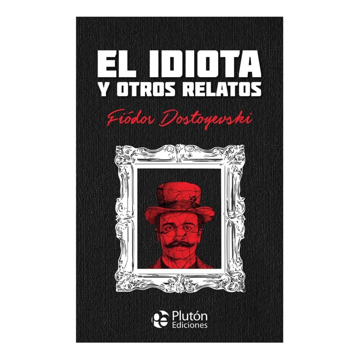 PLUTON EDICIONES - EL IDIOTA Y OTROS RELATOS - FIÓDOR DOSTOYEVSKI  TATA DURA